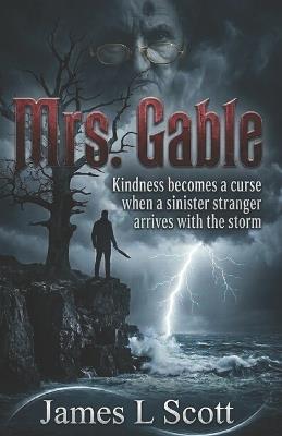 Mrs. Gable: Kindness becomes a curse when a sinister stranger arrives with the storm - James L Scott - cover