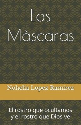 Las Màscaras: El rostro que ocultamos y el rostro que Dios ve - Nohelia Lopez Ramirez - cover