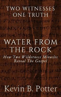 Water From The Rock: How Two Wilderness Miracles Reveal The Gospel - Kevin B Potter - cover