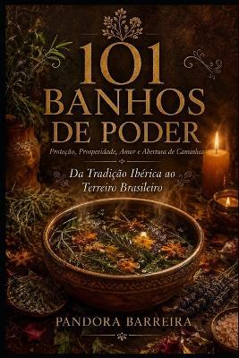 101 Banhos de Poder: Proteção, Prosperidade, Amor e Abertura de Caminhos - Da Tradição Ibérica ao Terreiro Brasileiro - Pandora Barreira - cover