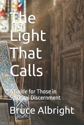 The Light That Calls: A Guide for Those in Spiritual Discernment - Bruce James Albright - cover