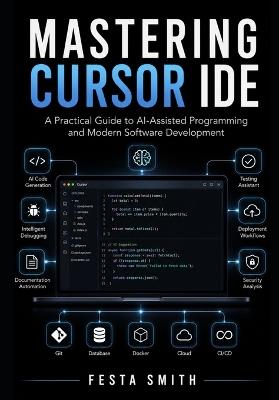 Mastering Cursor IDE: A Practical Guide to AI-Assisted Programming and Modern Software Development - Festa Smith - cover