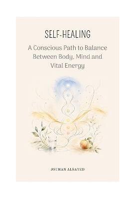 Self-Healing: A Conscious Path to Balance Between Body, Mind and Vital Energy - Jouman Alsayed - cover