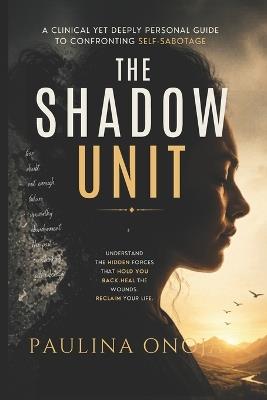 The Shadow Unit: A Clinical yet Deeply Personal Guide to Confronting Self-Sabotage - Paulina Onoja - cover