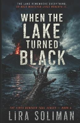 When the Lake Turned Black: An Eco-Horror Survival Thriller of Mutated Organisms, Volcanic Secrets, and an Outbreak at Taal Lake - Lira Soliman - cover