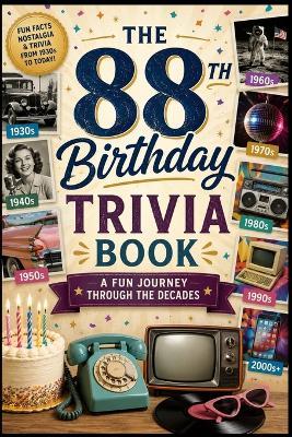 The 88th Birthday Trivia Book: A Fun Journey Through the Decades - Liam Calder - cover