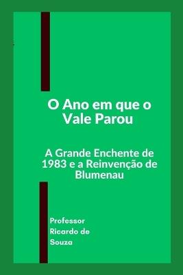 O Ano em que o Vale Parou: A Grande Enchente de 1983 e a Reinvenção de Blumenau - Ricardo de Souza - cover