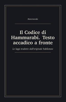 Il Codice di Hammurabi. Testo accadico a fronte: Le leggi tradotte dall'originale babilonese, con traslitterazione e glossario - Hammurabi - cover
