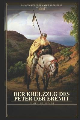 Der Kreuzzug des Petrus der Eremit: Die Geschichte der acht Kreuzzüge - 1095-1272 - Buch 1 - David S Matrecano - cover