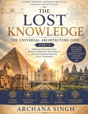 The Universal Architecture Code - Part a: Exploring Sacred Geometry, Ancient Architecture, and Environmental Harmony Across Civilizations - Archana Singh - cover