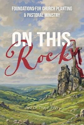 On This Rock: Foundations for Church Planting & Pastoral Ministry - Thayil John - cover