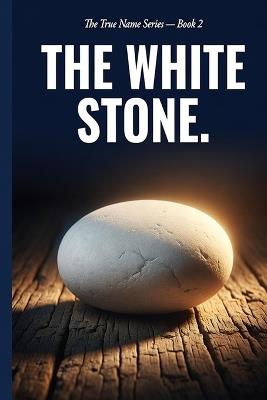 The White Stone: The Name God Has Been Calling You Since Before You Were Born - And Why You Have Never Heard It - Kevin Lacombe - cover