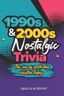 1990s & 2000s Nostalgic Trivia: The joy of yesterday revisited today. - Ojalla Achieng' - cover