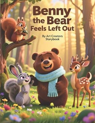 Benny the Bear Feels Left Out: A Belonging-Building Woodland Story About Inclusion, Big Feelings, and Finding the Courage to Express Emotions for Ages 3-7 - Art Creators - cover