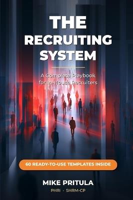 The Recruiting System: A Complete Playbook for In-House Recruiters - Mike Pritula - cover