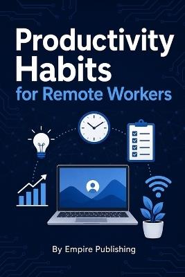 Productivity Habits for Remote Workers: The Complete System for Focus, Energy, and Output From Anywhere - Empire Publishing - cover