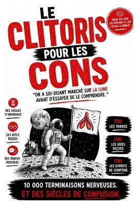 Le Clitoris Pour Les Cons: On a soi-disant marché sur la Lune avant d'essayer de le comprendre - Richard Bertrand - cover