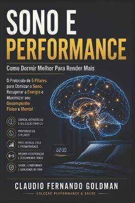 Sono e Performance: Como Dormir Melhor Para Render Mais - O Protocolo de 5 Pilares para Atletas e Profissionais de Alta Performance - Claudio Fernando Goldman - cover