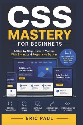 CSS Mastery for Beginners: A Step-by-Step Guide to Modern Web Styling and Responsive Design - Eric Paul - cover