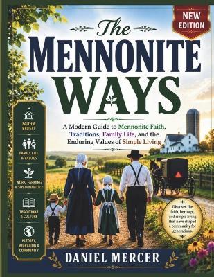 The Mennonite Ways: A Modern Guide to Mennonite Faith, Traditions, Family Life, and the Enduring Values of Simple Living - Mercer Daniel - cover
