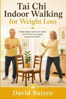 Tai Chi Indoor Walking for Weight Loss: Simple indoor routines for adults over 50 who want gentle movement at home - David Batten - cover