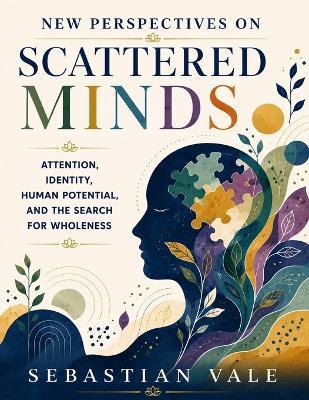 New Perspectives on Scattered Minds: Attention, Identity, Human Potential, and the Search for Wholeness - Sebastian Vale - cover