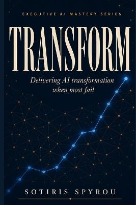 Transform: Delivering AI transformation when most fail - Sotiris Spyrou - cover