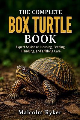 The Complete Box Turtle Book: Expert Advice on Housing, Feeding, Handling, and Lifelong Care - Malcolm Ryker - cover