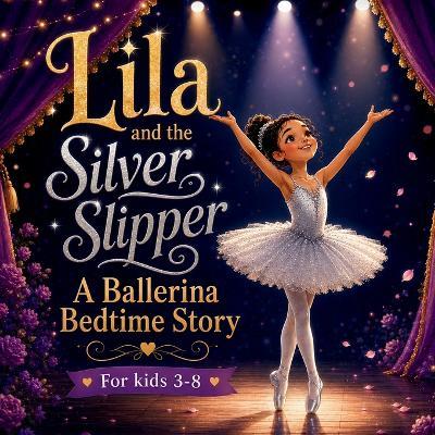 Lila and the Silver Slipper: A Ballerina Bedtime Story for Girls Who Dream of Dancing - Clara Moon - cover