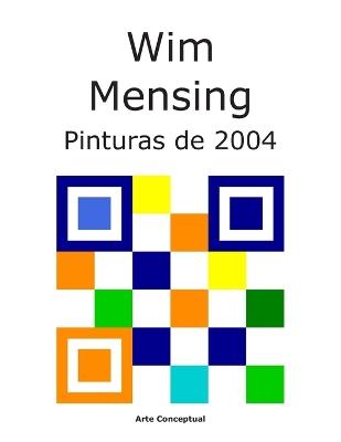Wim Mensing Pinturas de 2004 - Wim Mensing - cover