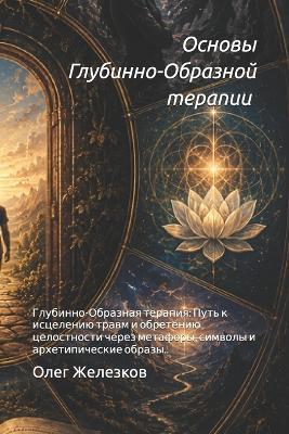 Основы Глубинно-Образной терапии (ГОТ): Глубинно-Образная терапия Путь к исцелени - Олег Железков - cover