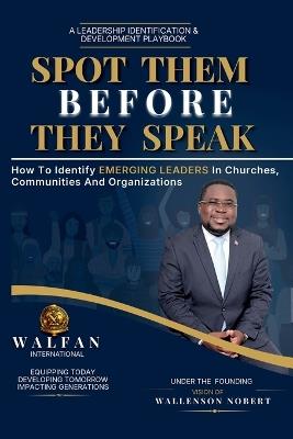 Spot Them Before They Speak: How to Identify Emerging Leaders in Churches, Communities and Organizations - Wallenson Nobert - cover