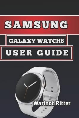 Samsung Galaxy Watch8 User Guide: Master Setup, Fitness Tracking, and Optimization - Warinot Ritter - cover