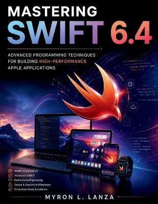 Mastering Swift 6.4: Advanced Programming Techniques for Building High-Performance Apple Applications - Myron L Lanza - cover