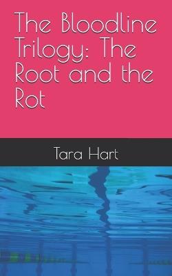 The Bloodline Trilogy: The Root and the Rot - Tara Hart - cover