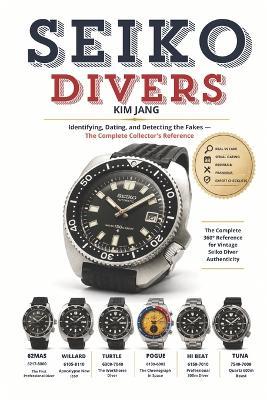 Seiko Divers: THE FIELD GUIDE TO AUTHENTICATION: Identifying, Dating, and Detecting the Fakes - The Complete Collector's Reference - Kim Jang - cover