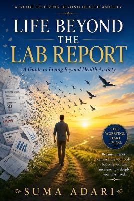 Life Beyond the Lab Report: A Guide to Living Beyond Health Anxiety - Suma Adari - cover