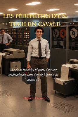 Les Péripéties d'Un Tech En Cavale: Ma vie de technicien itinérant dans une multinationale, entre l'ère du Bipeur et les années 80 - Daniele Carrieri - cover
