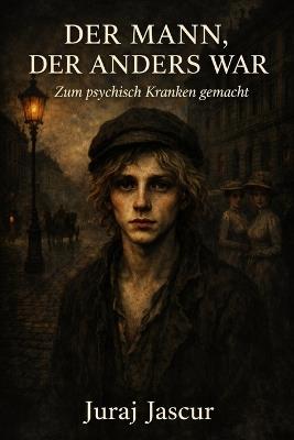 Der Mann, der anders war: Zum psychisch Kranken gemacht - Juraj Jascur - cover
