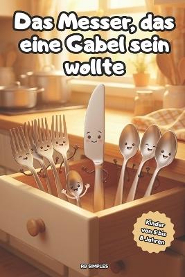 Das messer das eine gabel sein wollte: Ein lustiges Abenteuer aus der Besteckschublade - über Freundschaft und Anderssein, für Kinder von 5 bis 8 Jahren - Rb Simples - cover
