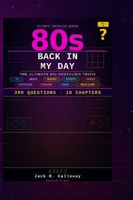 Were You There?: Back in My Day: The Ultimate 80s Nostalgia Trivia - Jack R Calloway - cover