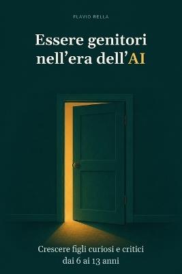 Essere genitori nell'era dell'AI: Crescere figli curiosi e critici dai 6 ai 13 anni - Flavio Rella - cover