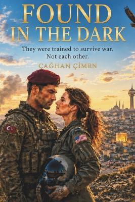 Found in the Dark: A Military Romance of Duty, Distance, Secrets, and Second Chances - ÇaĞhan Çİmen - cover