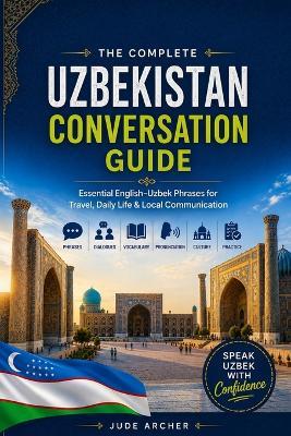 The Complete Uzbekistan Conversation Guide: Essential English-Uzbek Phrases for Travel, Daily Life & Local Communication - Jude Archer - cover