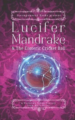 Lucifer Mandrake & The Esoteric Cricket Ball: A Victorian Urban Fantasy - Mark Hayes - cover