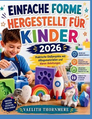 Einfache Forme Hergestellt Für Kinder 2026: Praktische Gießprojekte mit Alltagsmaterialien und klaren Anleitungen - Vaelith Thornmere - cover