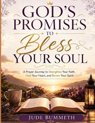 God's Promises to Bless Your Soul: A Prayer Journey to Strengthen Your Faith, Heal Your Heart, and Renew Your Spirit - Jude Bummeth - cover