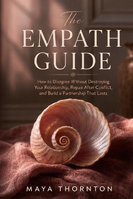The Empath Guide: How to Disagree Without Destroying Your Relationship, Repair After Conflict, and Build a Partnership That Lasts - Maya Thornton - cover