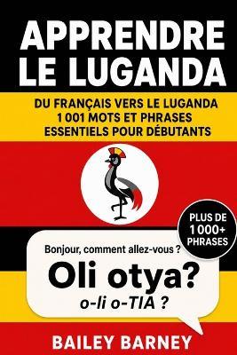 Apprendre le luganda: 1 001 mots et phrases essentiels pour débutants, du français vers le luganda - Bailey Barney - cover