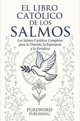 El Libro Católico de Los Salmos: Los Salmos Católicos Completos para la Oración, la Esperanza y la Fortaleza - Pureword Publishing - cover